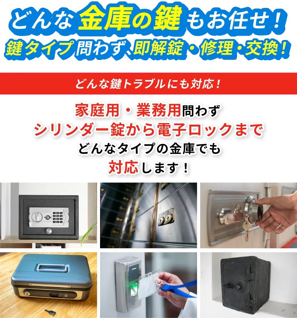 どんな金庫の鍵もお任せ!カギタイプ問わず、即解錠・修理・交換!どんな鍵トラブルにも対応!家庭用から業務用までシリンダー錠からダイアル金額までどんなタイプの金庫でも鍵を壊さず解錠します!